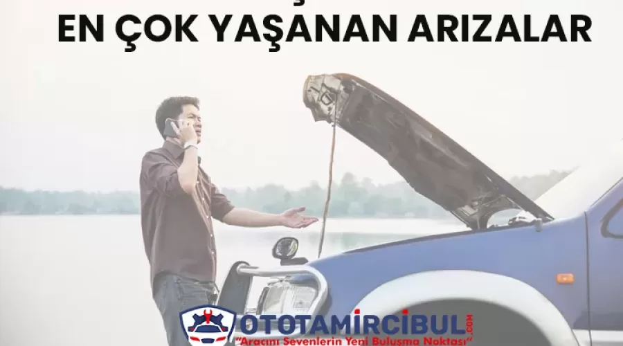 Araçlarda En Çok Yaşanan Arızalar