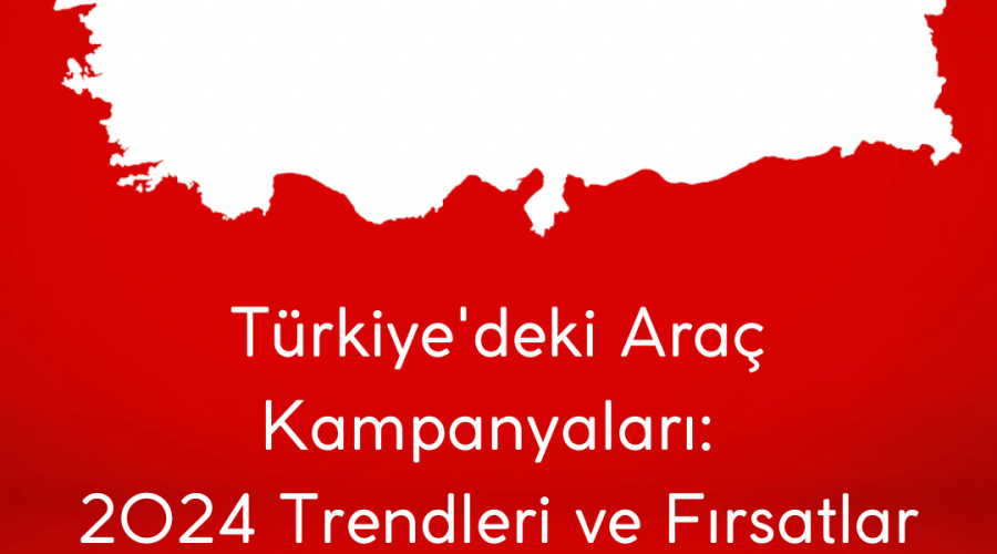 Türkiye’deki Araç Kampanyaları: 2024 Trendleri ve Fırsatlar