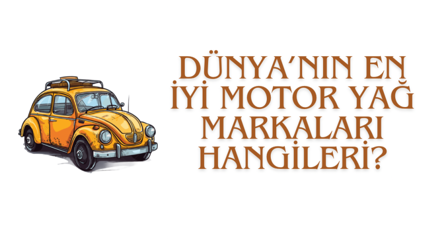 Dünya’nın En İyi Motor Yağ Markaları Hangileri?