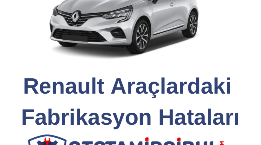 Renault Araçlardaki Fabrikasyon Hataları
